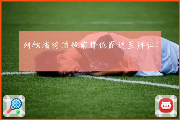 利物浦将顶级前锋低薪送至拜仁！