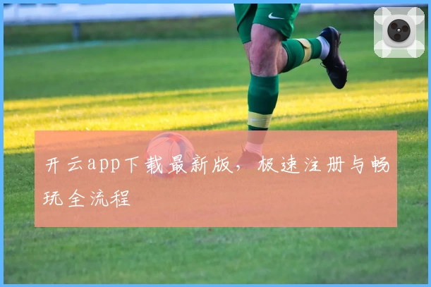 开云app下载最新版，极速注册与畅玩全流程