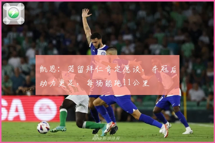 凯恩：若留拜仁肯定愿谈，夺冠后动力更足，每场能跑11公里