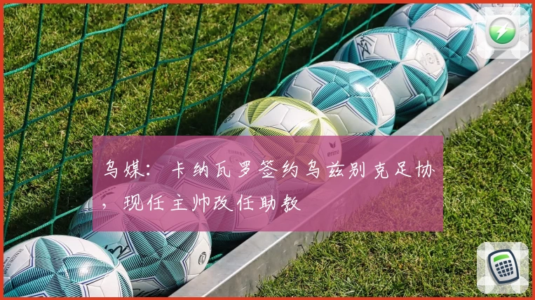 乌媒：卡纳瓦罗签约乌兹别克足协，现任主帅改任助教